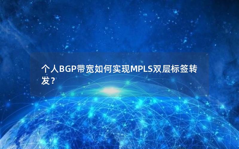 个人BGP带宽如何实现MPLS双层标签转发？