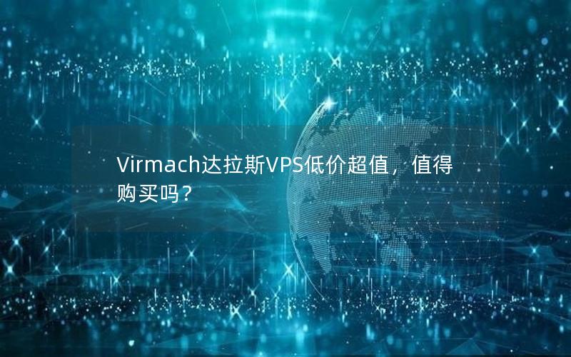 Virmach达拉斯VPS低价超值，值得购买吗？