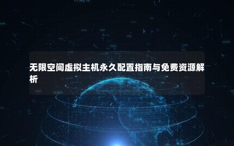 无限空间虚拟主机永久配置指南与免费资源解析