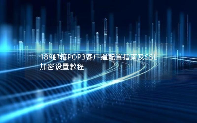 189邮箱POP3客户端配置指南及SSL加密设置教程