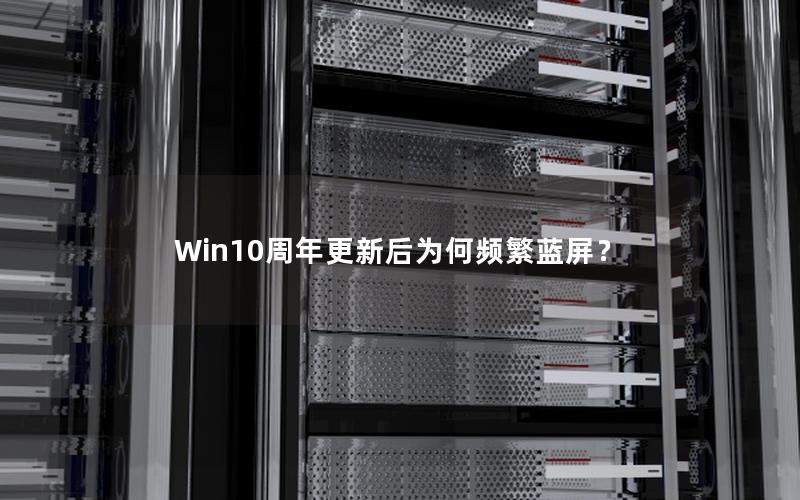 Win10周年更新后为何频繁蓝屏？