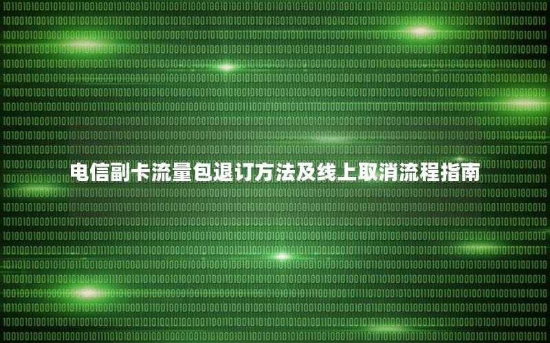 电信副卡流量包退订方法及线上取消流程指南