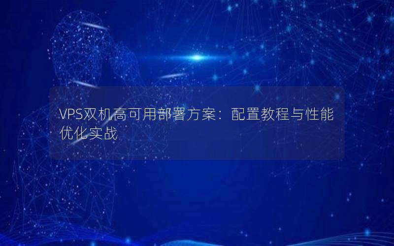 VPS双机高可用部署方案：配置教程与性能优化实战