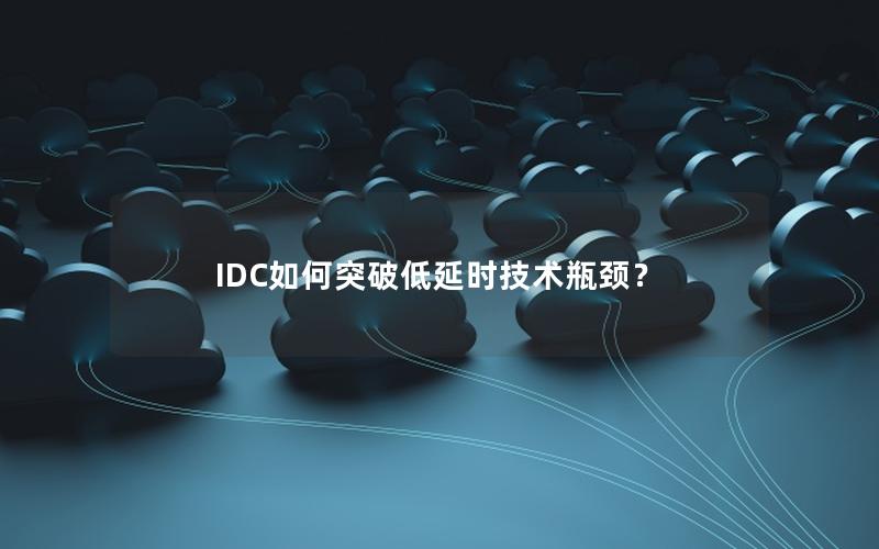 IDC如何突破低延时技术瓶颈？