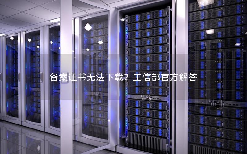 备案证书无法下载？工信部官方解答