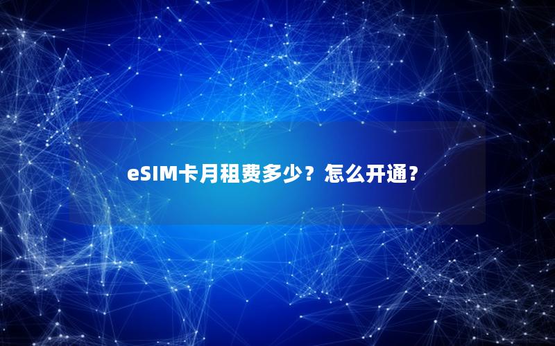 eSIM卡月租费多少？怎么开通？