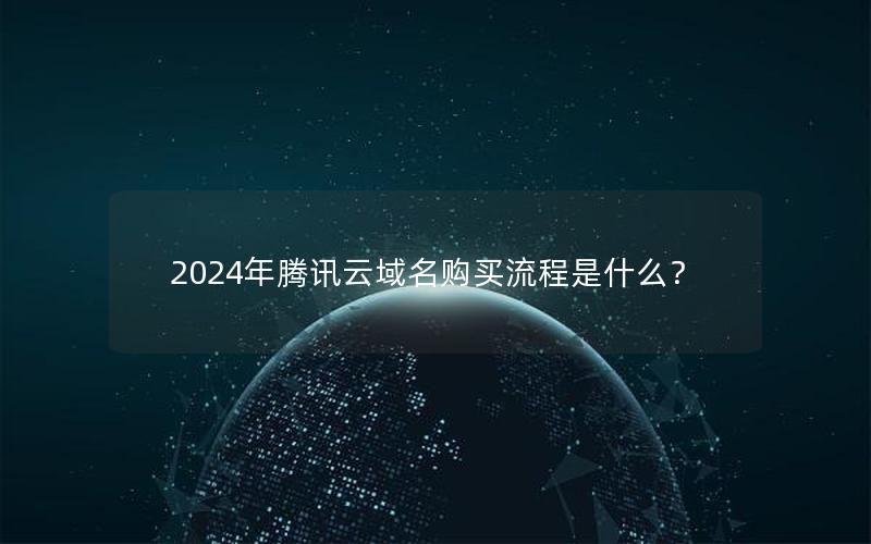 2024年腾讯云域名购买流程是什么？