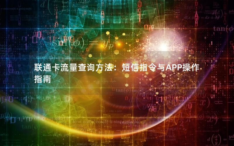 联通卡流量查询方法：短信指令与APP操作指南