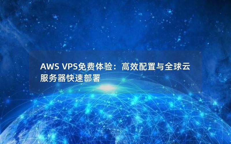 AWS VPS免费体验：高效配置与全球云服务器快速部署