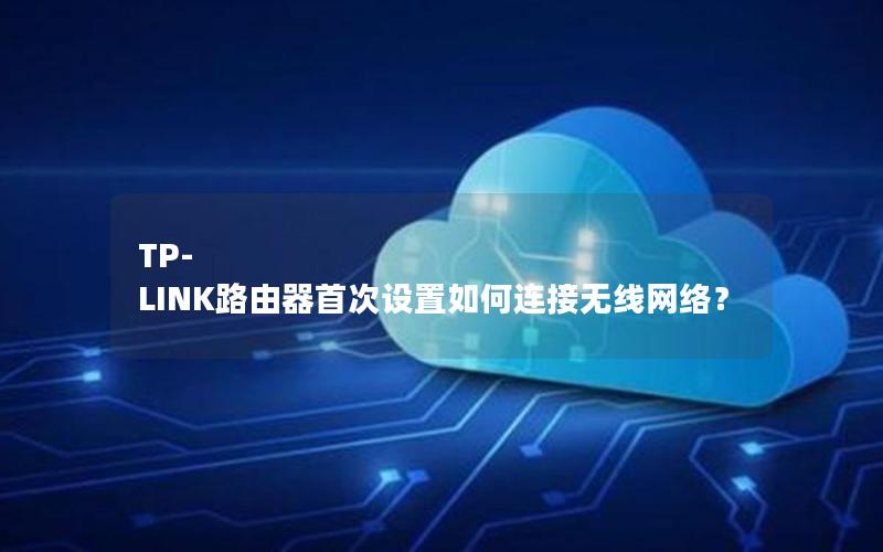 TP-LINK路由器首次设置如何连接无线网络？