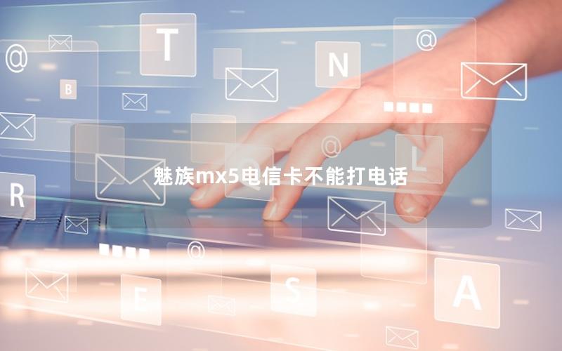 魅族mx5电信卡不能打电话