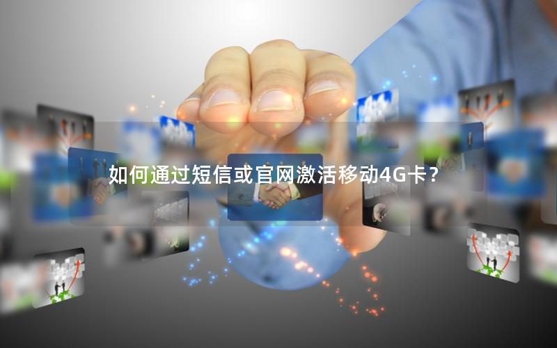 如何通过短信或官网激活移动4G卡？