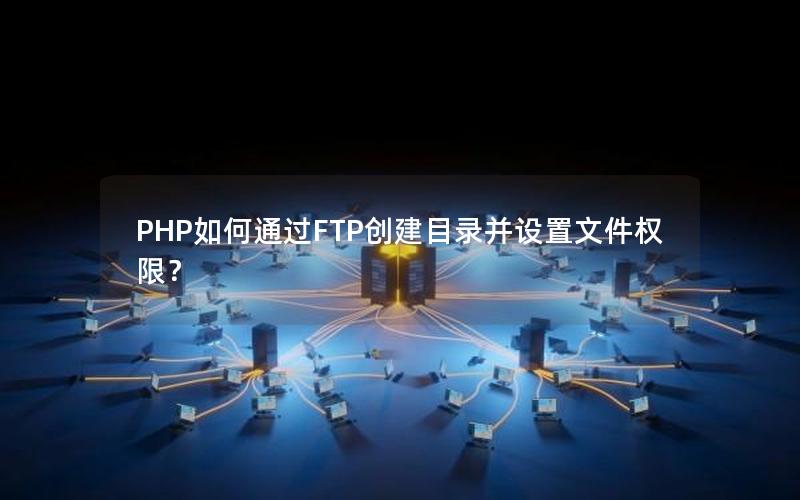 PHP如何通过FTP创建目录并设置文件权限？