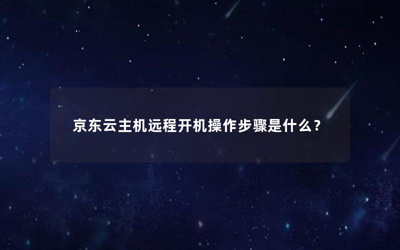 京东云主机远程开机操作步骤是什么？