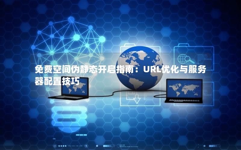 免费空间伪静态开启指南：URL优化与服务器配置技巧