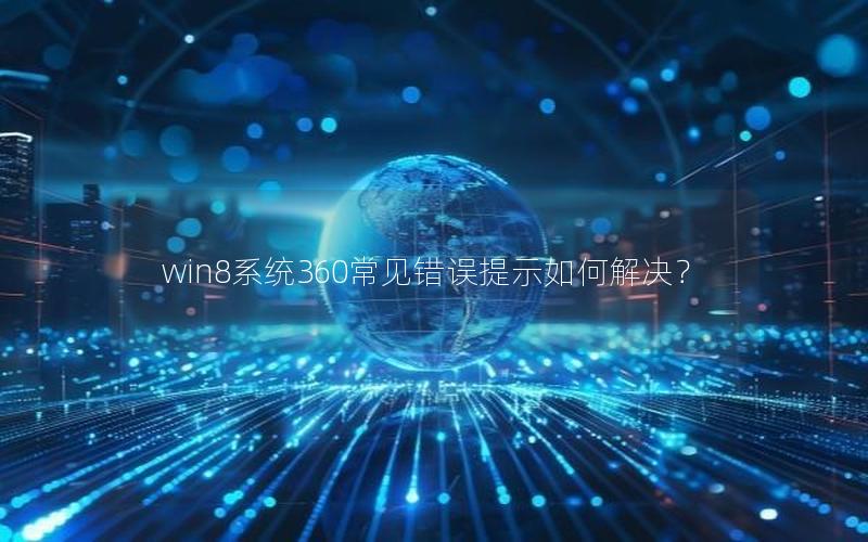 win8系统360常见错误提示如何解决？