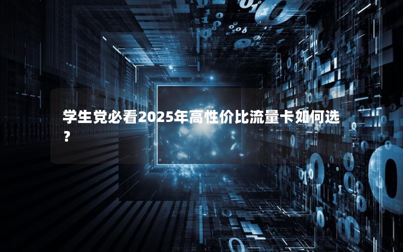 学生党必看2025年高性价比流量卡如何选？