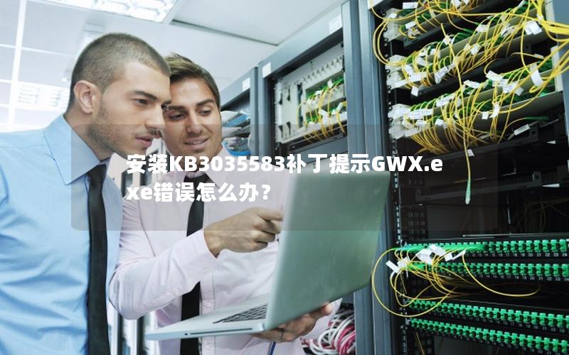 安装KB3035583补丁提示GWX.exe错误怎么办？