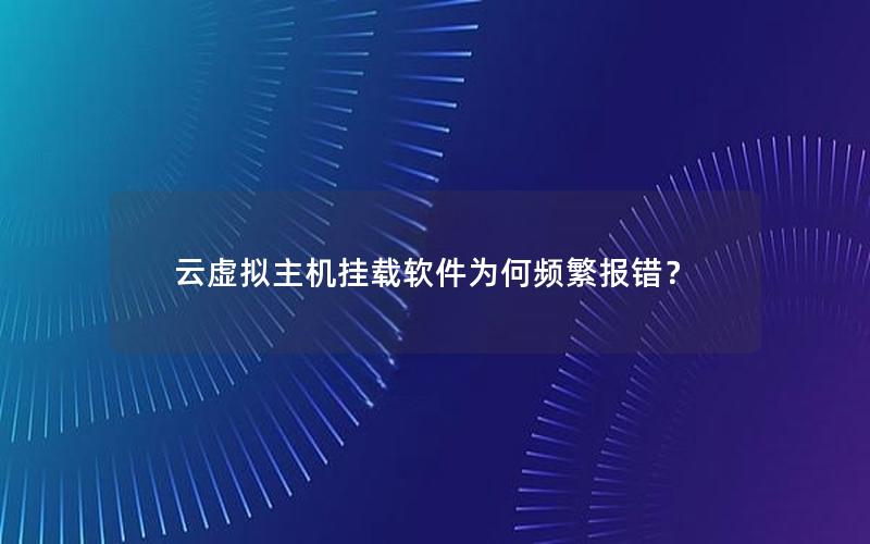 云虚拟主机挂载软件为何频繁报错？