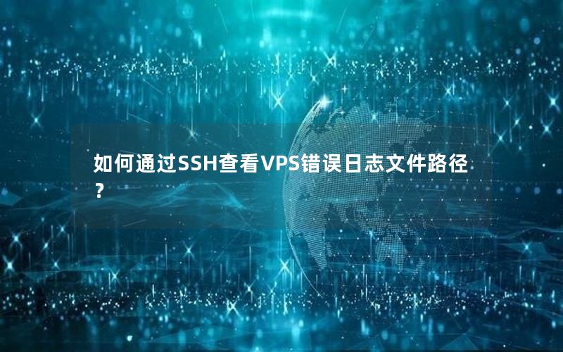 如何通过SSH查看VPS错误日志文件路径？