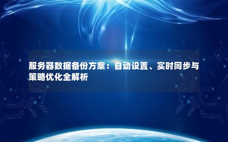 服务器数据备份方案：自动设置、实时同步与策略优化全解析