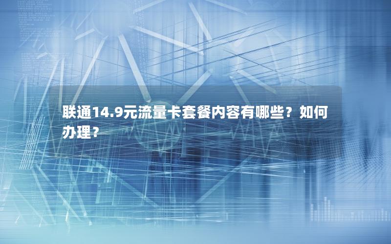 联通14.9元流量卡套餐内容有哪些？如何办理？