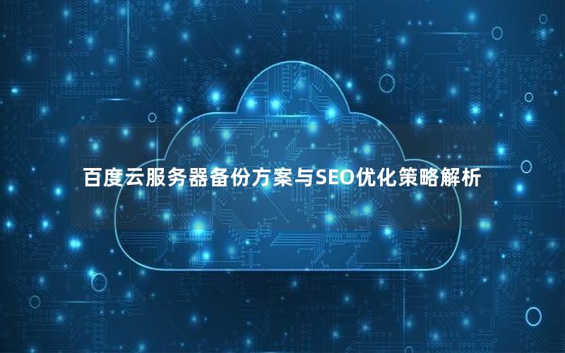 百度云服务器备份方案与SEO优化策略解析