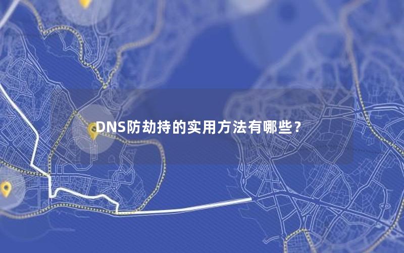 DNS防劫持的实用方法有哪些？