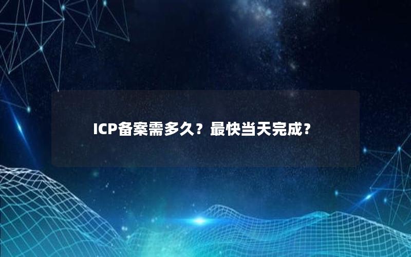 ICP备案需多久？最快当天完成？