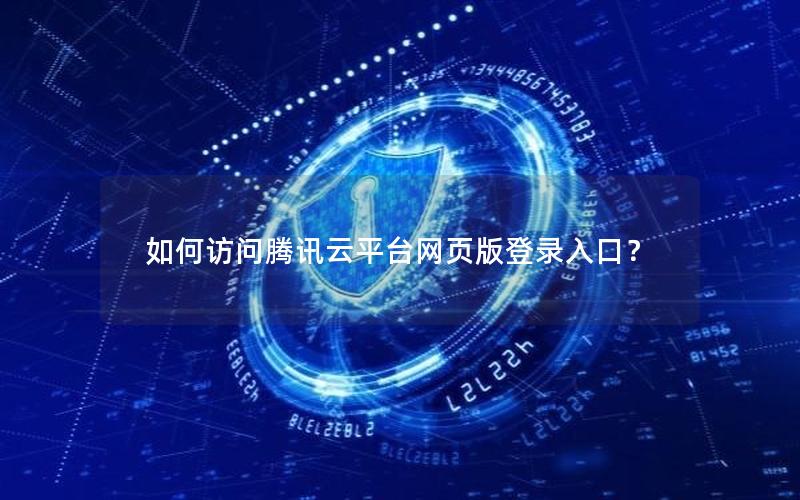 如何访问腾讯云平台网页版登录入口？