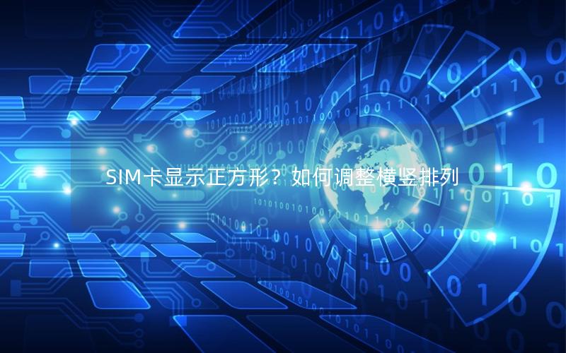 SIM卡显示正方形？如何调整横竖排列