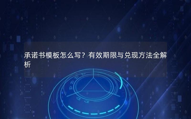 承诺书模板怎么写？有效期限与兑现方法全解析