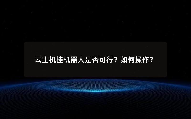 云主机挂机器人是否可行？如何操作？