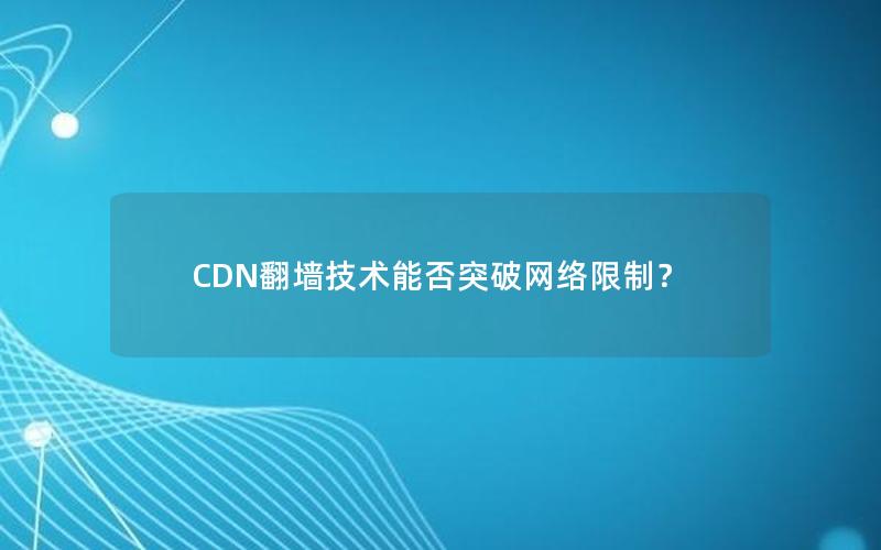 CDN翻墙技术能否突破网络限制？