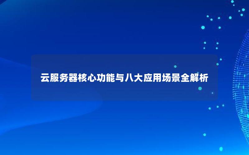 云服务器核心功能与八大应用场景全解析