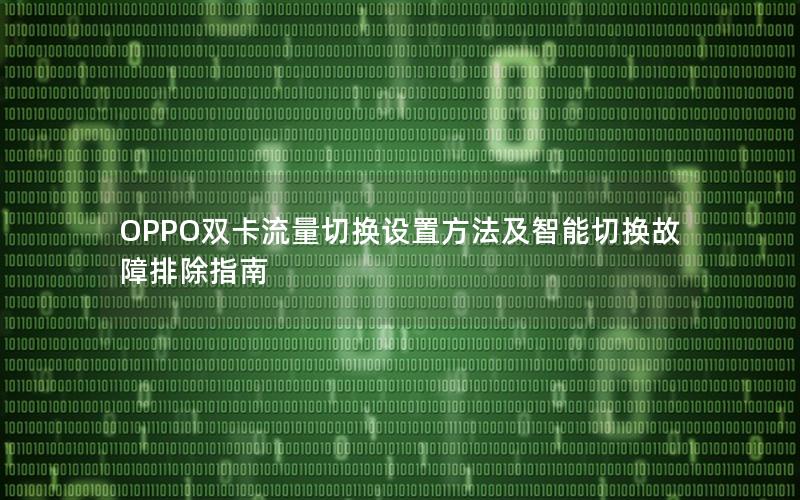 OPPO双卡流量切换设置方法及智能切换故障排除指南