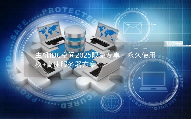 主机IDC空间2025限免专享：永久使用权+高速服务器方案