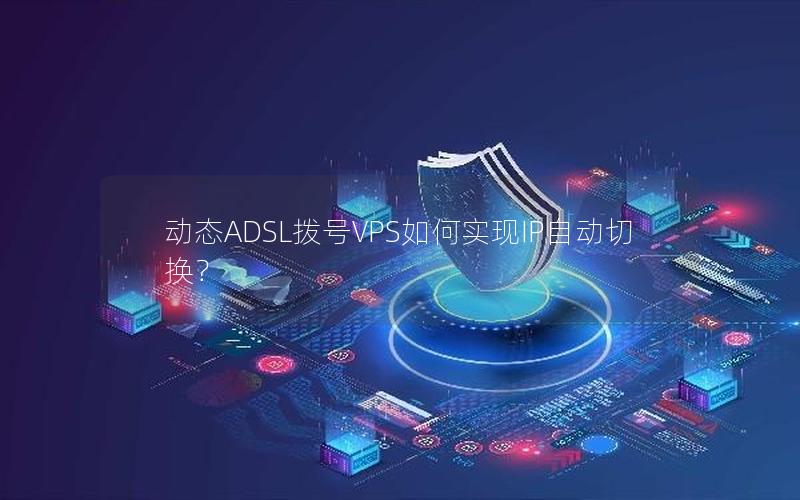 动态ADSL拨号VPS如何实现IP自动切换？