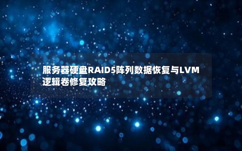 服务器硬盘RAID5阵列数据恢复与LVM逻辑卷修复攻略