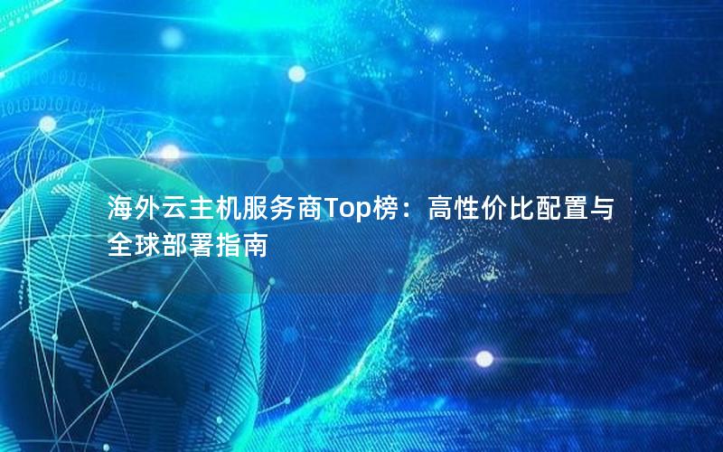 海外云主机服务商Top榜：高性价比配置与全球部署指南