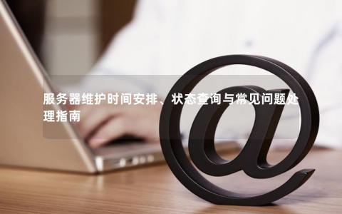 S9.5服务器维护完成的具体时间是什么时候？  第1张