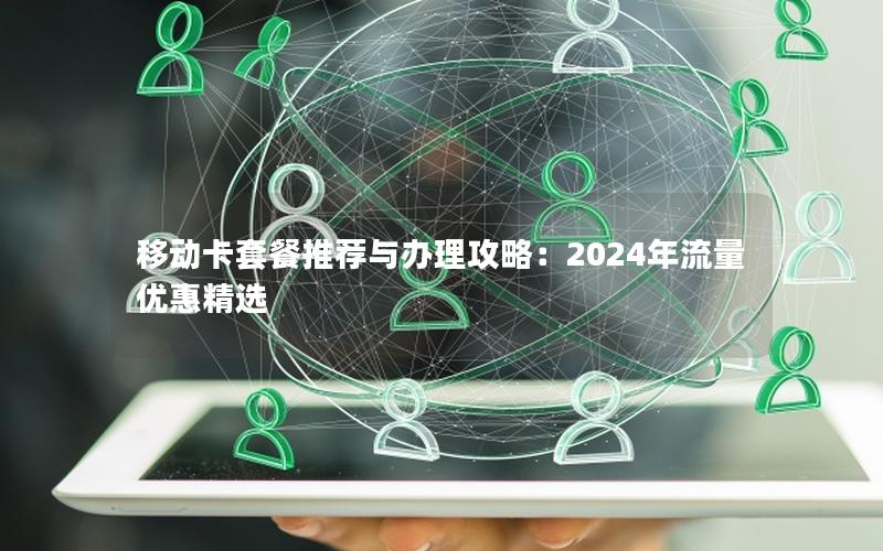 移动卡套餐推荐与办理攻略：2024年流量优惠精选