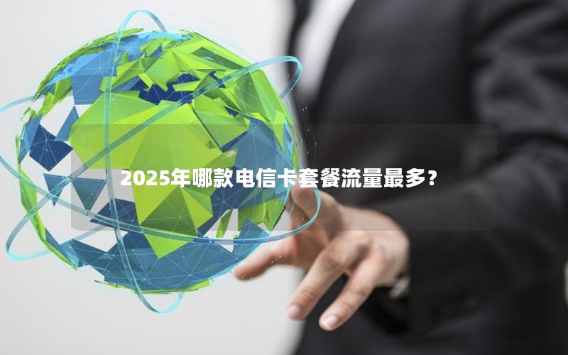 2025年哪款电信卡套餐流量最多？