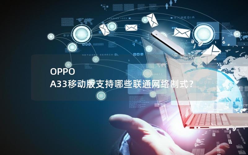 OPPO A33移动版支持哪些联通网络制式？