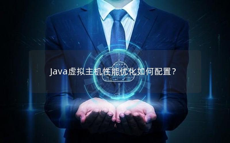 Java虚拟主机性能优化如何配置？