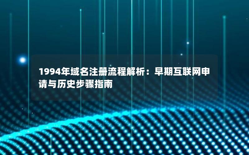 1994年域名注册流程解析：早期互联网申请与历史步骤指南