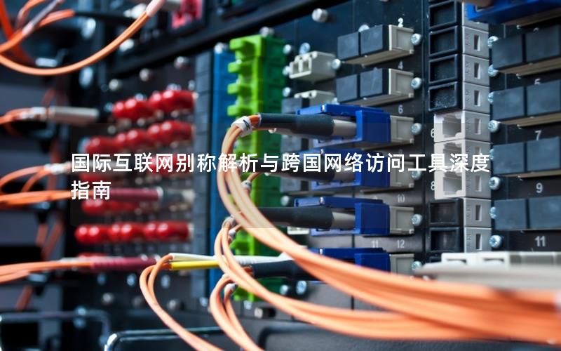 国际互联网别称解析与跨国网络访问工具深度指南