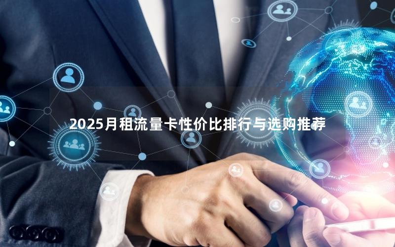 2025月租流量卡性价比排行与选购推荐