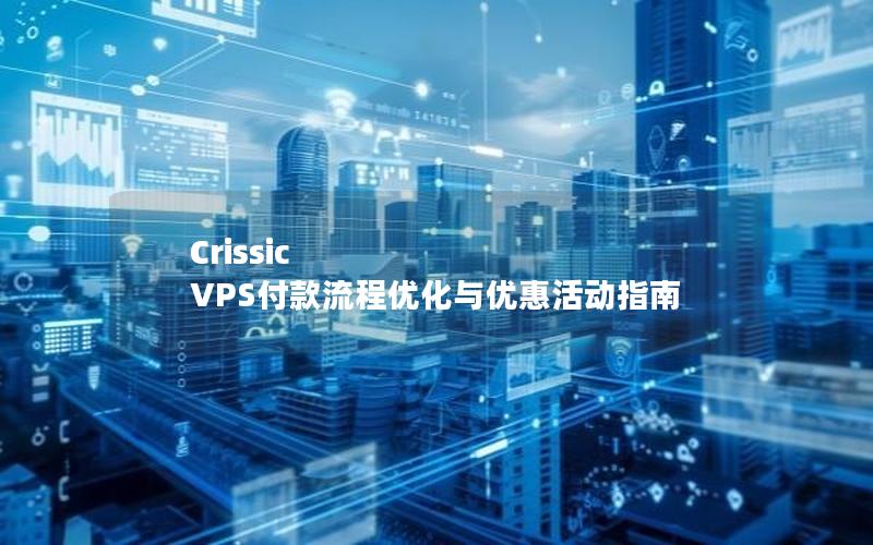 Crissic VPS付款流程优化与优惠活动指南