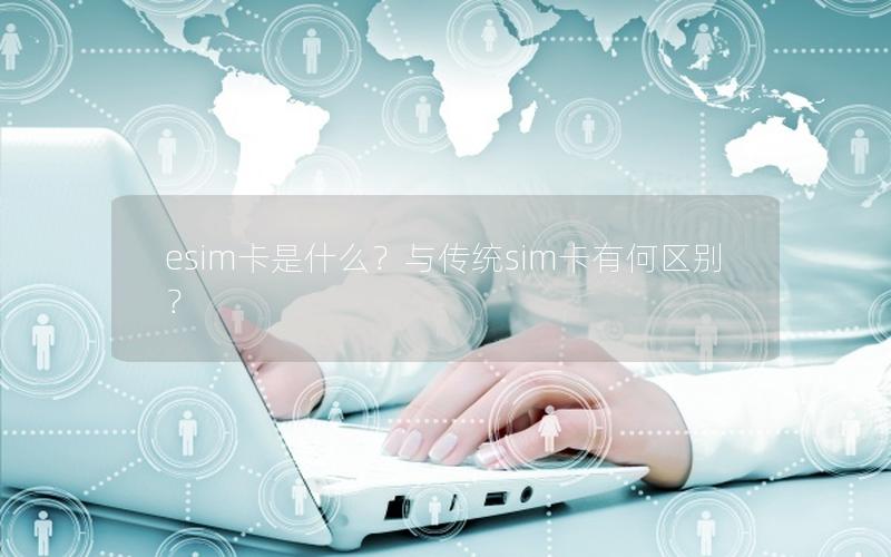 esim卡是什么？与传统sim卡有何区别？